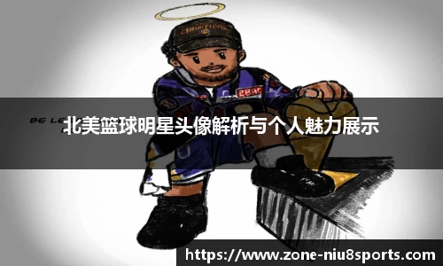 北美篮球明星头像解析与个人魅力展示