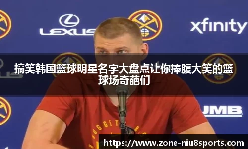 搞笑韩国篮球明星名字大盘点让你捧腹大笑的篮球场奇葩们